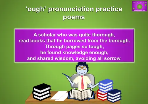 Practice 'OUGH' pronunciation with a scholar poem. Improve English pronunciation by reciting: 'A scholar who was quite thorough, read books that he borrowed from the borough. Through pages so tough, he found knowledge enough, and shared wisdom, avoiding all sorrow.'
