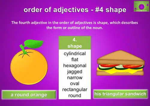 The fourth adjective in the order of adjectives is shape, which describes the form or outline of the noun.