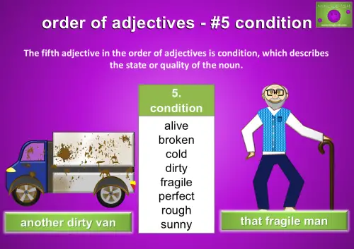 The fifth adjective in the order of adjectives is condition, which describes the state or quality of the noun.