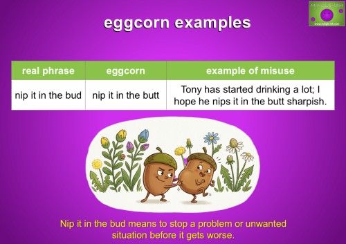 Nip it in the bud eggcorn “nip it in the butt” with acorns